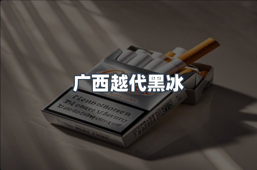广西越代黑冰